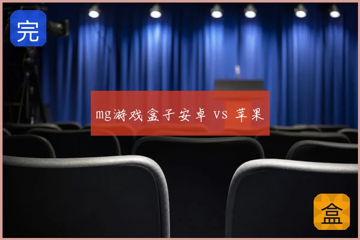 mg游戏盒子安卓 vs 苹果