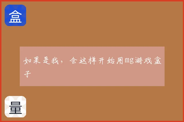 如果是我，会这样开始用mg游戏盒子