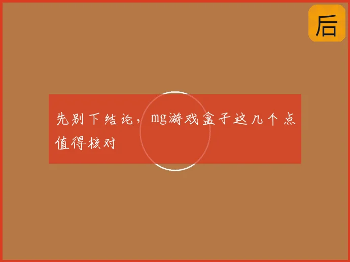 先别下结论，mg游戏盒子这几个点值得核对